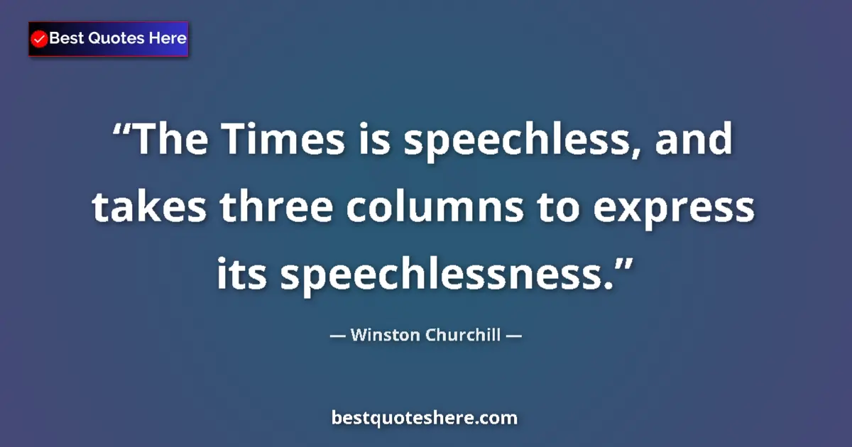 Image for the quote by Winston Churchill: The Times is speechless, and takes three columns to express its speechlessness....