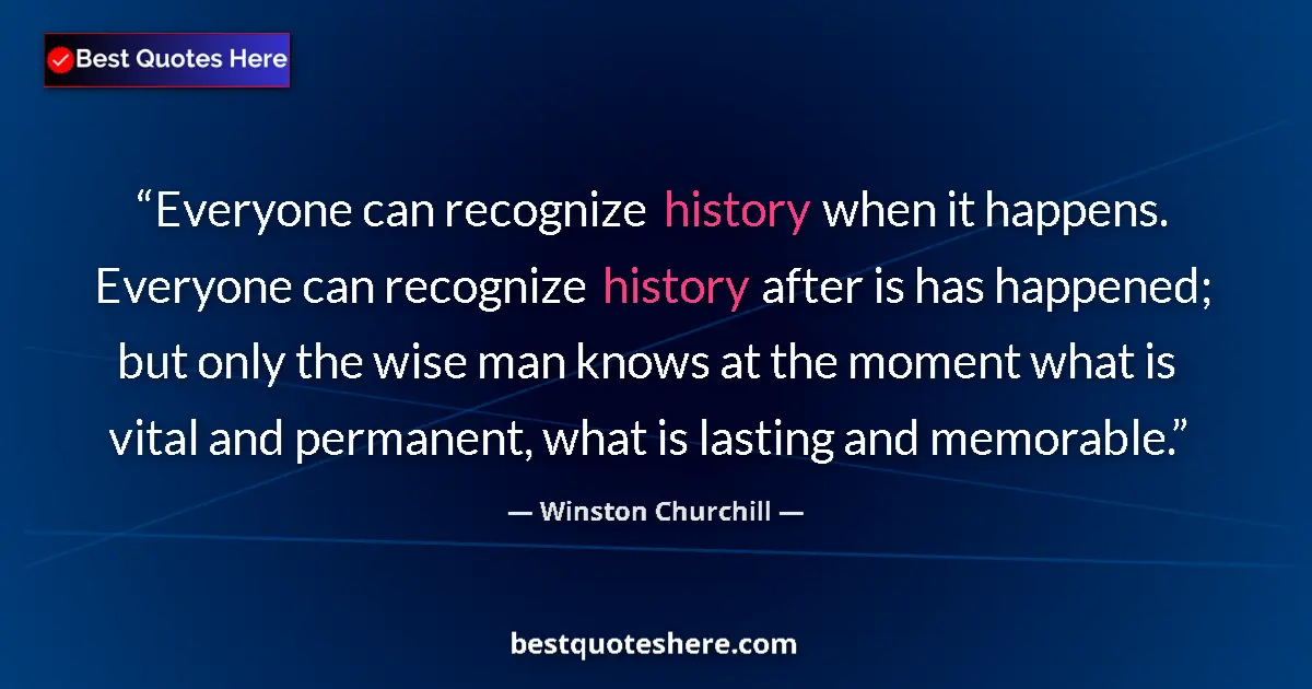 Quote by Winston Churchill: Everyone can recognize history when it happens. Everyone can recognize history after is has happened...
