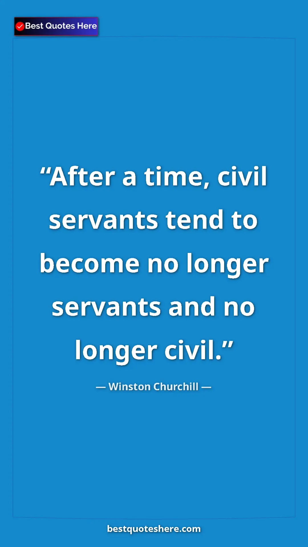 Winston Churchill Quote Card: "After a time, civil servants tend to become no longer..." Pinterest quote poster by Winston Churchill: "After a time, civil servants tend to become no longer..."