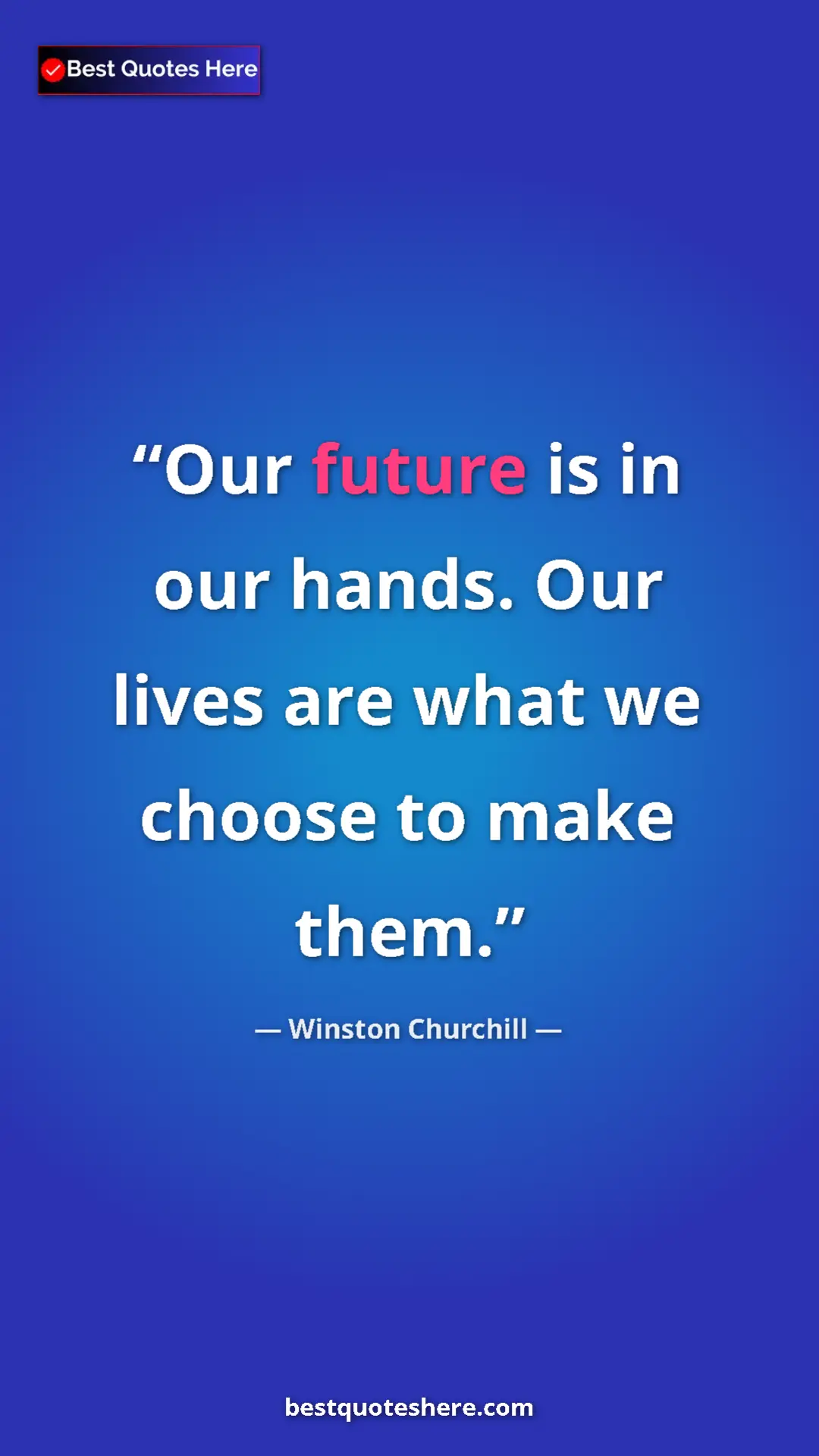 Pinterest quote poster by Winston Churchill: "Our future is in our hands. Our lives are what we choose to..."