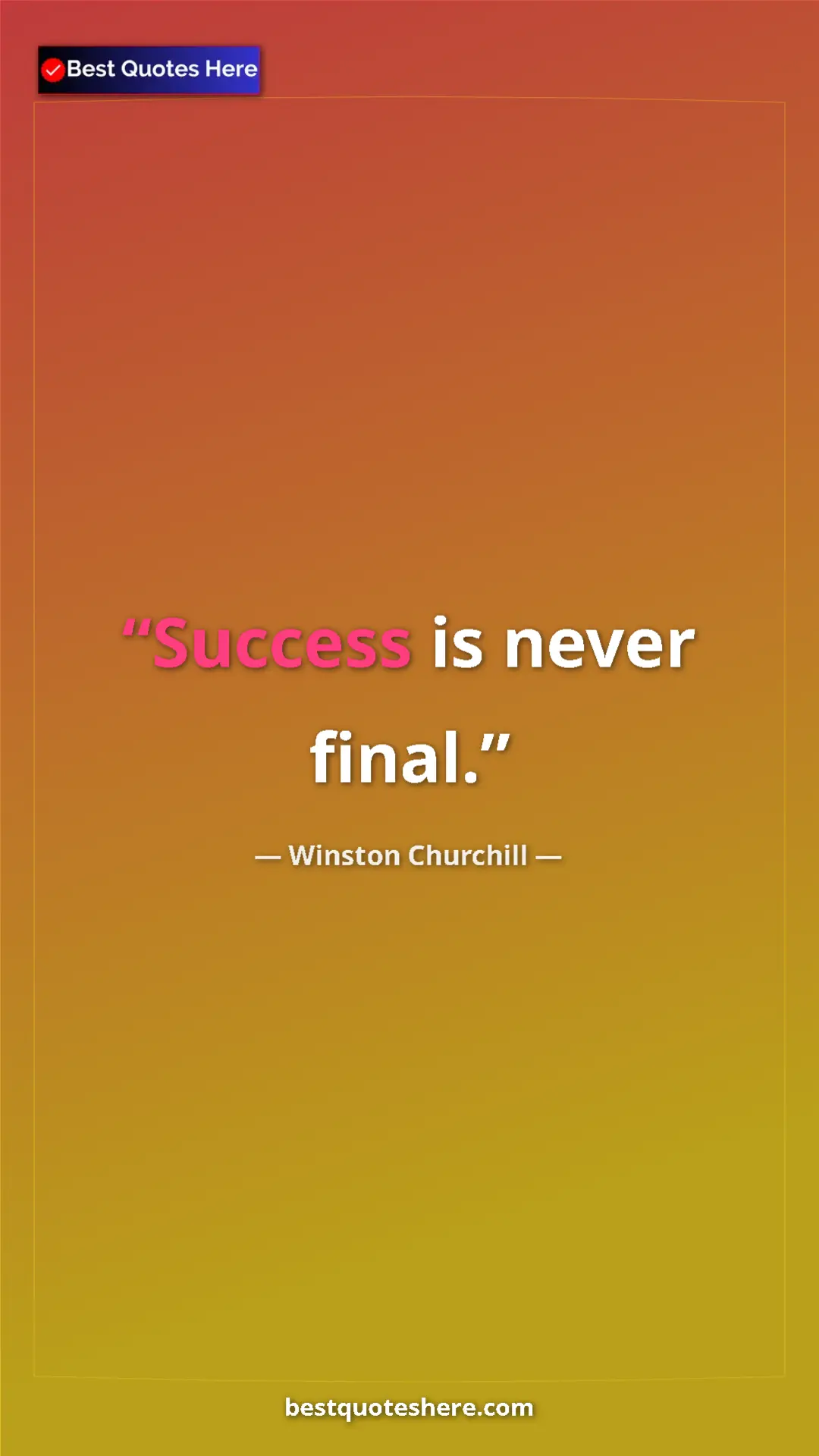 Winston Churchill Quote Card: "Success is never final." Pinterest quote poster by Winston Churchill: "Success is never final."