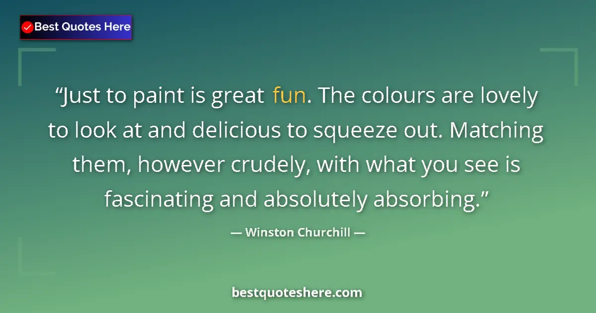 Quote by Winston Churchill: Just to paint is great fun. The colours are lovely to look at and delicious to squeeze out. Matching...