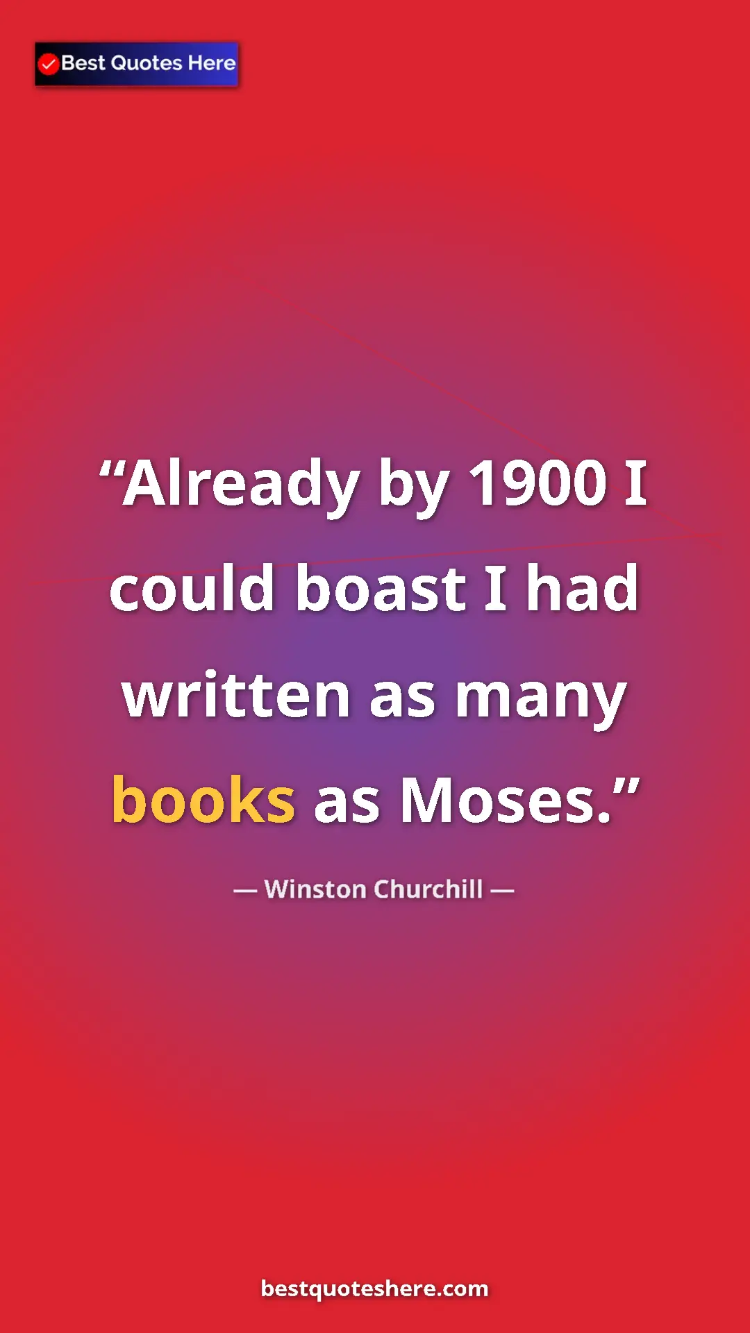 Winston Churchill Quote Card: "Already by 1900 I could boast I had written as many books..." Pinterest quote poster by Winston Churchill: "Already by 1900 I could boast I had written as many books..."