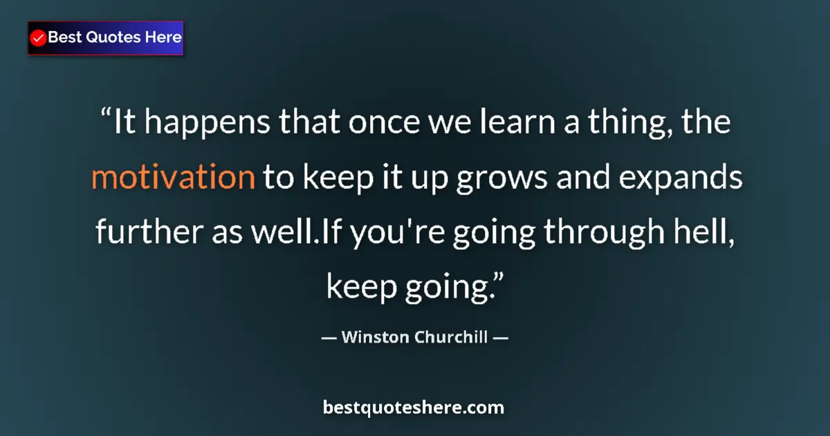 Winston Churchill Quote: "It happens that once we learn a thing, the motivation to..." Winston Churchill quote: "It happens that once we learn a thing, the motivation to..."