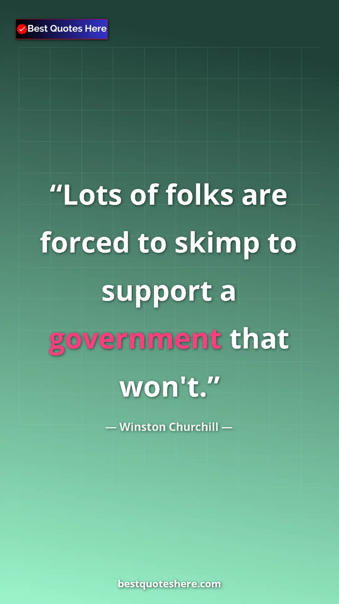 Winston Churchill Quote Card: "Lots of folks are forced to skimp to support a government..." Pinterest quote poster by Winston Churchill: "Lots of folks are forced to skimp to support a government..."