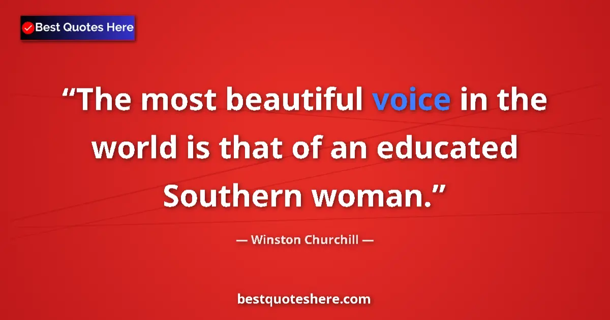 Quote by Winston Churchill: The most beautiful voice in the world is that of an educated Southern woman....