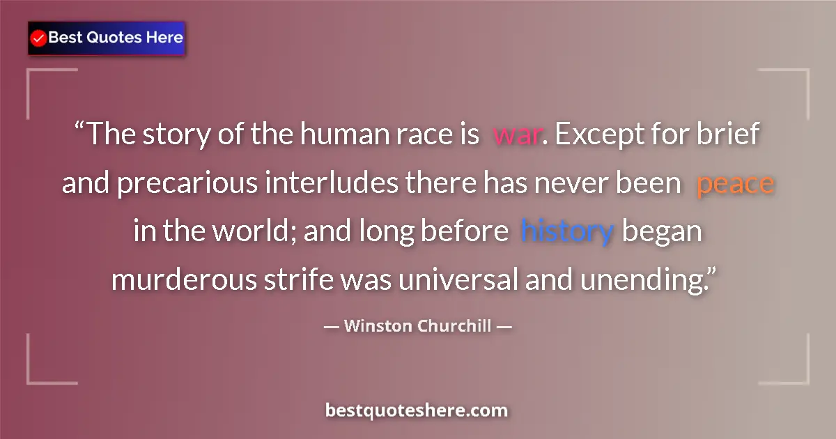 Image for the quote by Winston Churchill: The story of the human race is war. Except for brief and precarious interludes there has never been ...