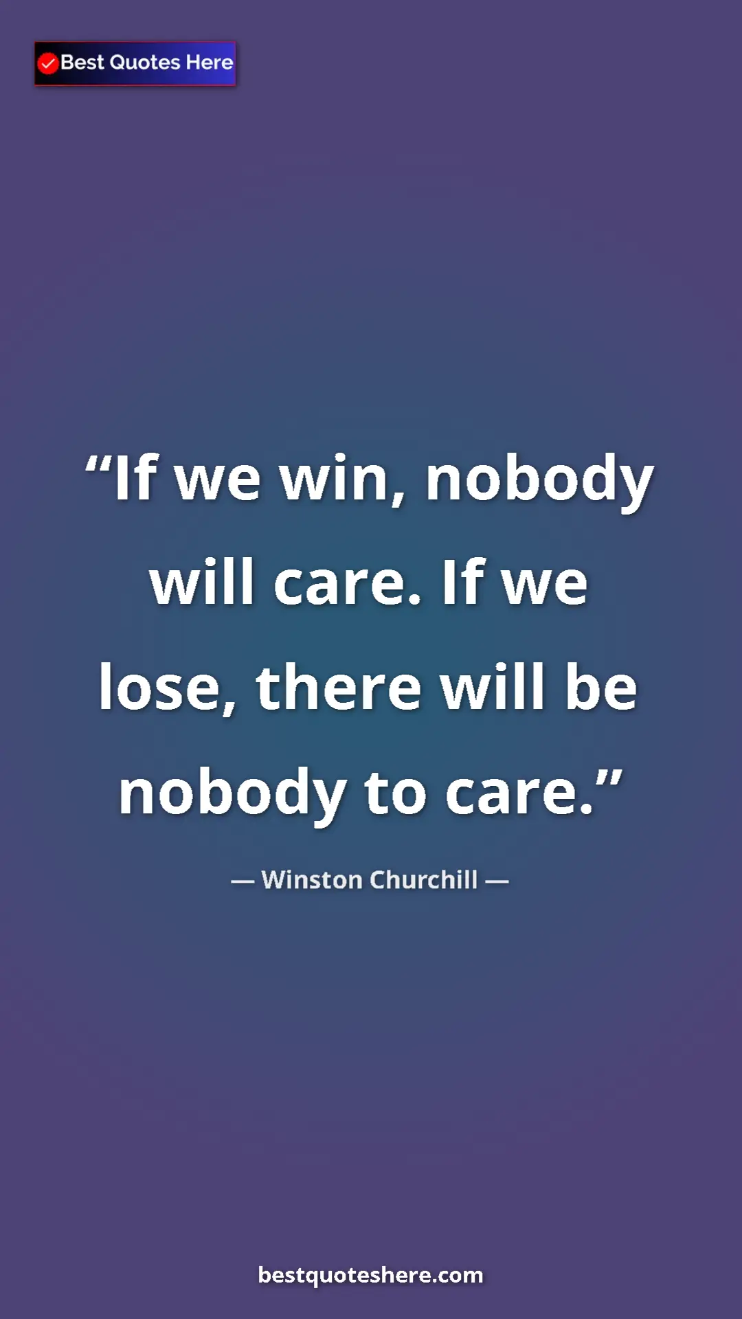 Winston Churchill Quote Card: "If we win, nobody will care. If we lose, there will be..." Pinterest quote poster by Winston Churchill: "If we win, nobody will care. If we lose, there will be..."