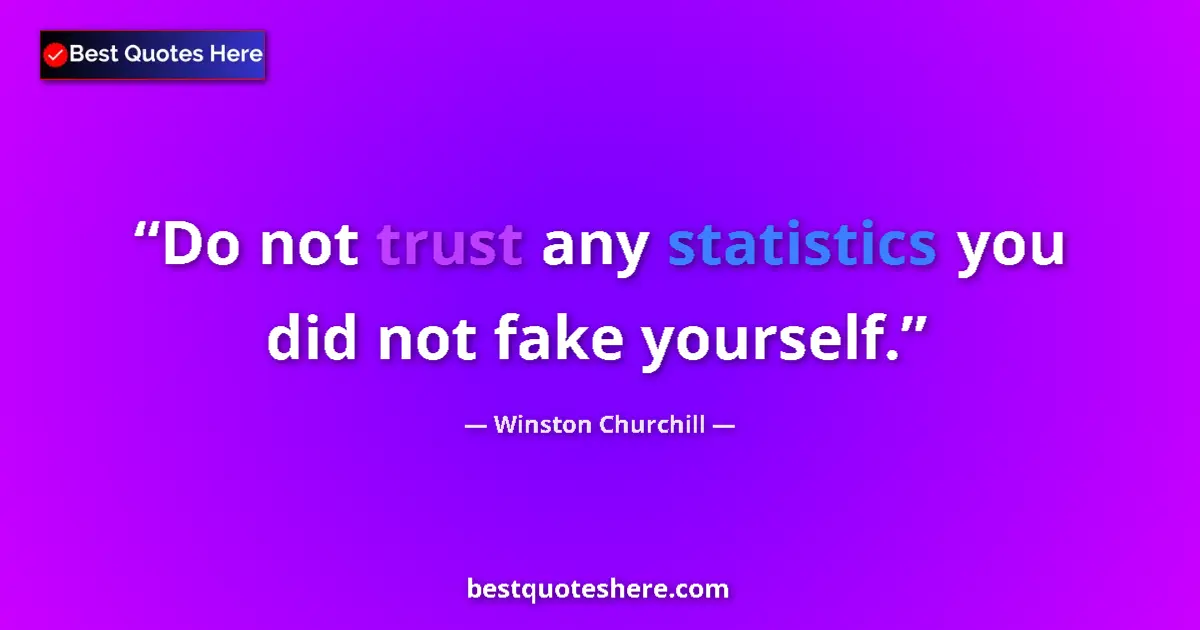 Quote by Winston Churchill: Do not trust any statistics you did not fake yourself....