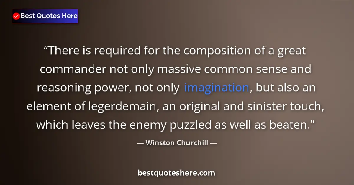 Image for the quote by Winston Churchill: There is required for the composition of a great commander not only massive common sense and reasoni...