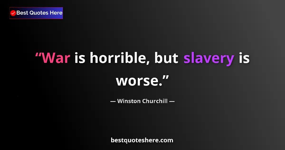 Image for the quote by Winston Churchill: War is horrible, but slavery is worse....