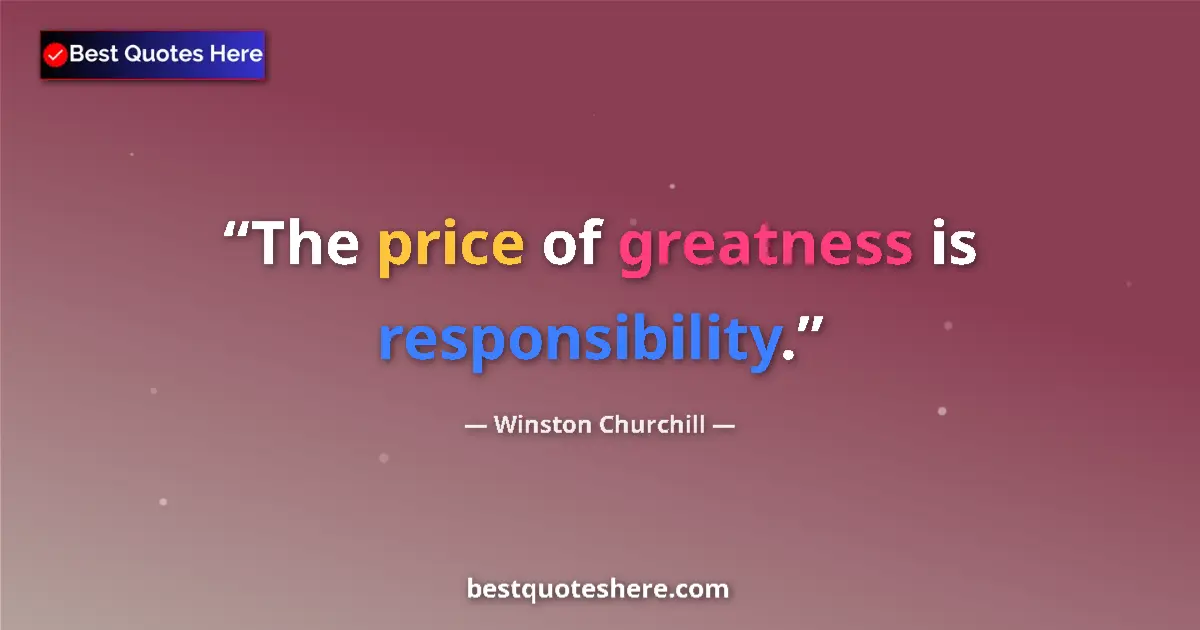 Quote by Winston Churchill: The price of greatness is responsibility....