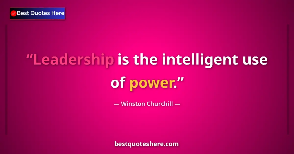 Quote by Winston Churchill: Leadership is the intelligent use of power....