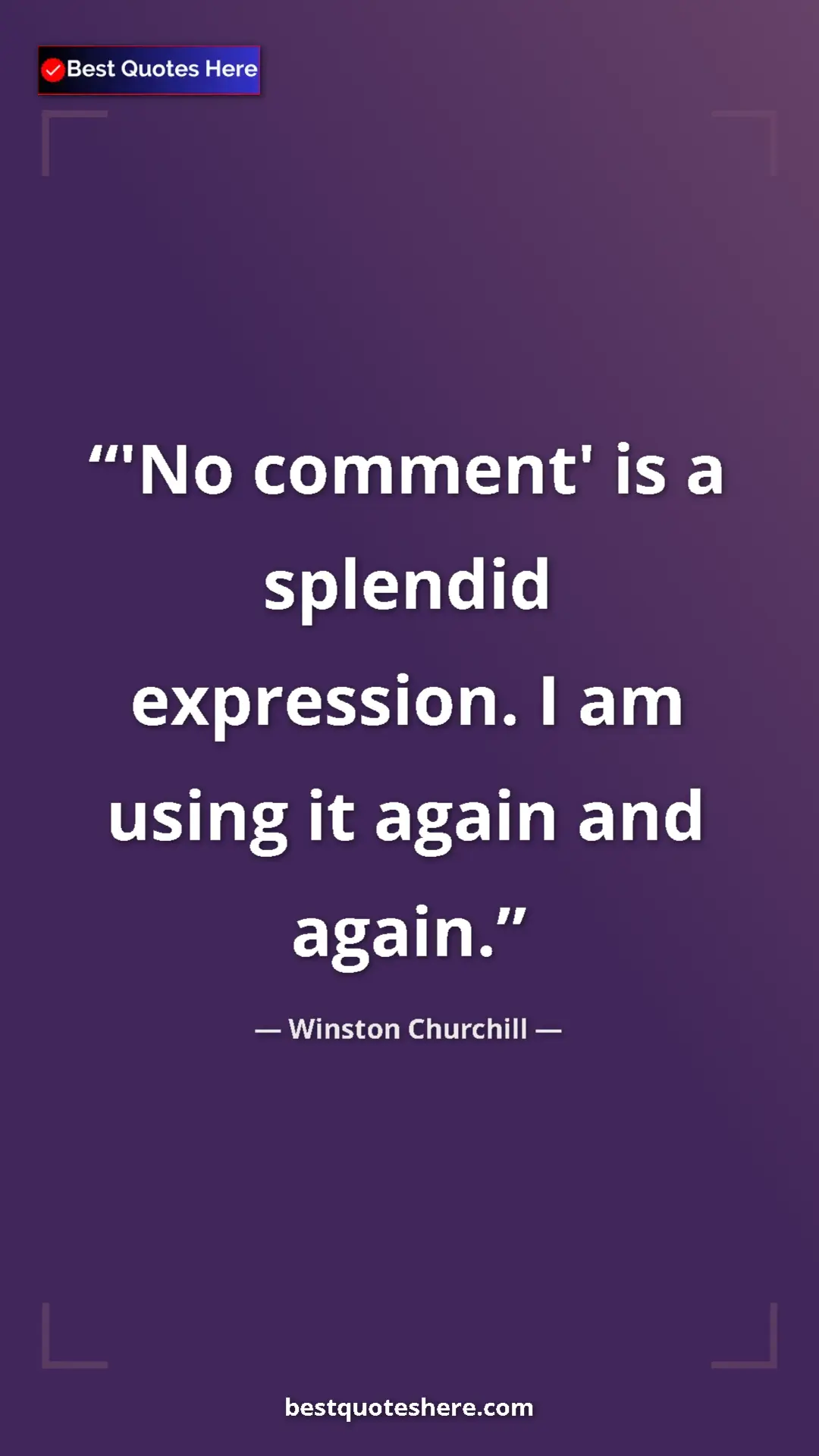 Winston Churchill Quote Card: "'No comment' is a splendid expression. I am using it again..." Pinterest quote poster by Winston Churchill: "'No comment' is a splendid expression. I am using it again..."