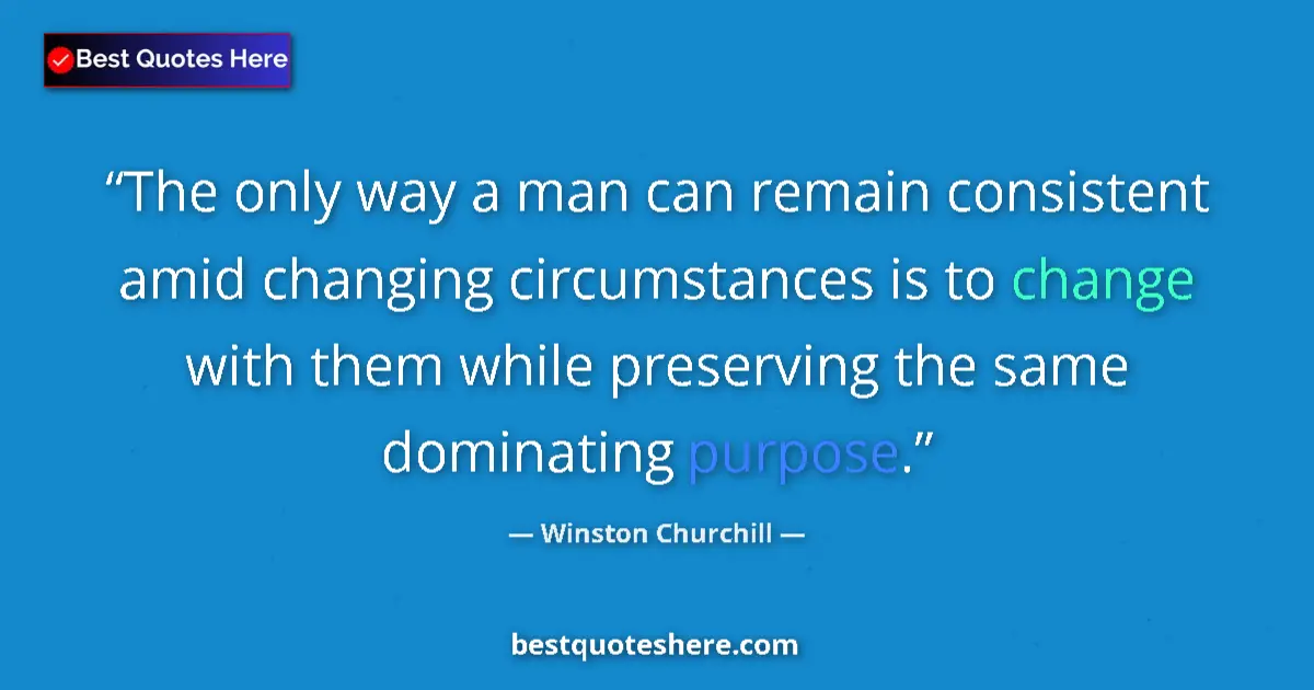 Image for the quote by Winston Churchill: The only way a man can remain consistent amid changing circumstances is to change with them while pr...