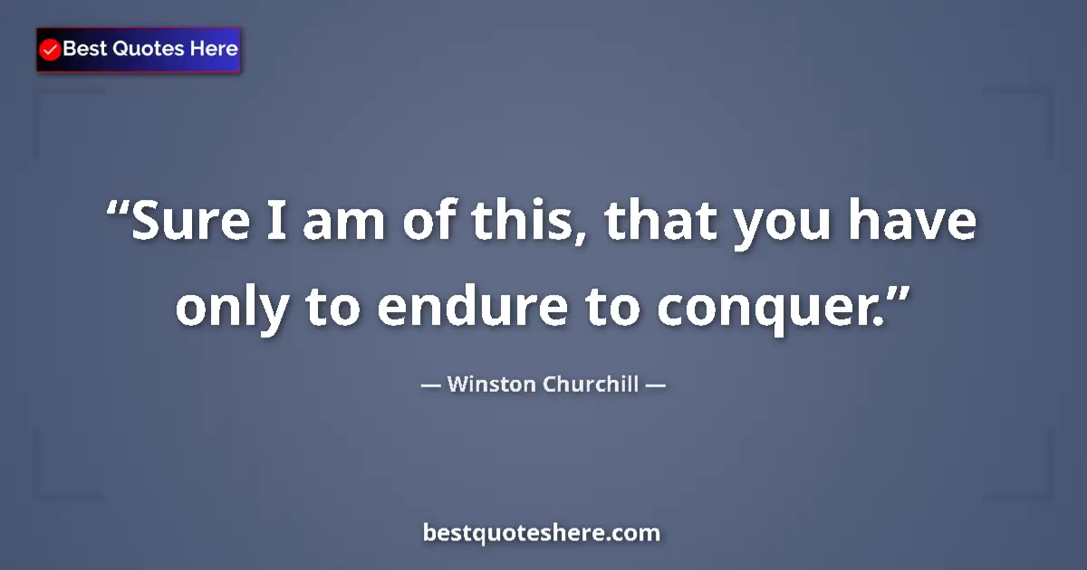 Quote by Winston Churchill: Sure I am of this, that you have only to endure to