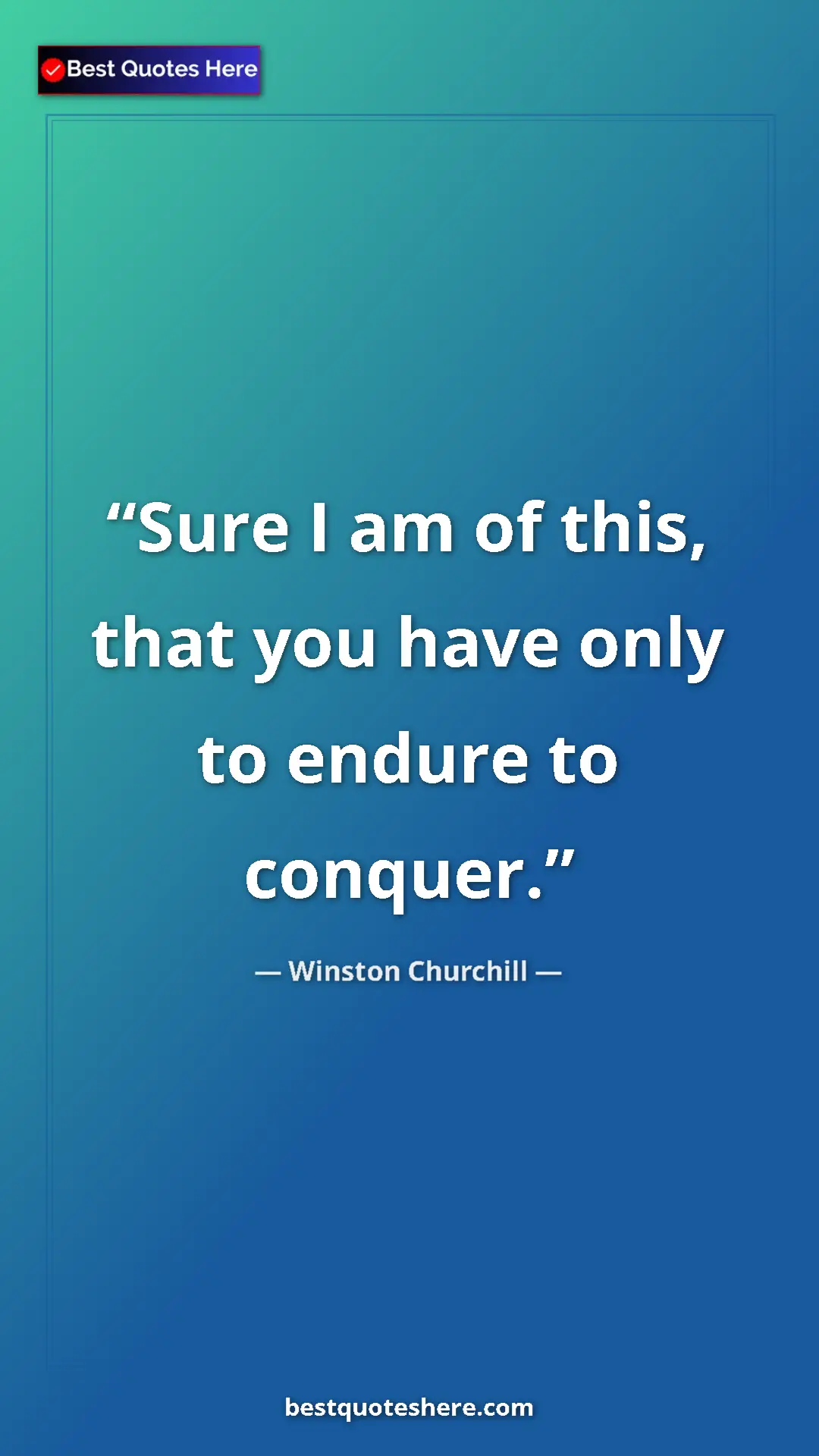 Winston Churchill Quote Card: "Sure I am of this, that you have only to endure to conquer." Pinterest quote poster by Winston Churchill: "Sure I am of this, that you have only to endure to conquer."