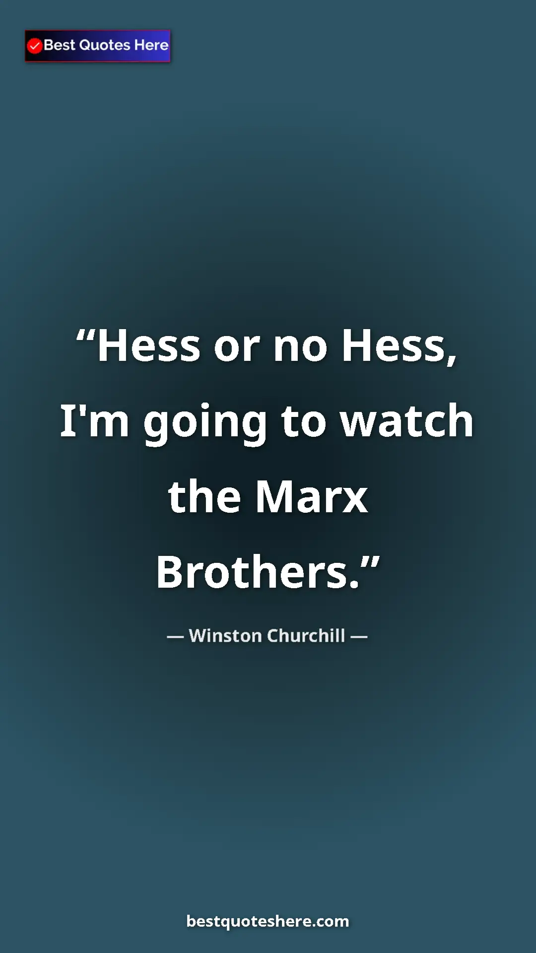 Winston Churchill Quote Card: "Hess or no Hess, I'm going to watch the Marx Brothers." Pinterest quote poster by Winston Churchill: "Hess or no Hess, I'm going to watch the Marx Brothers."