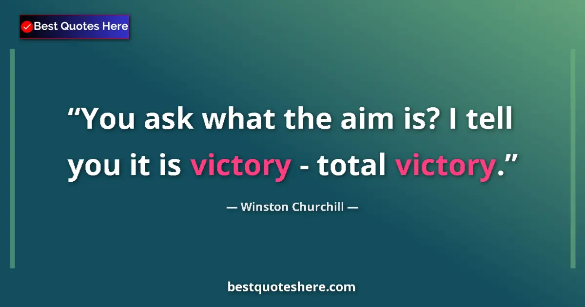 Image for the quote by Winston Churchill: You ask what the aim is? I tell you it is victory - total victory....