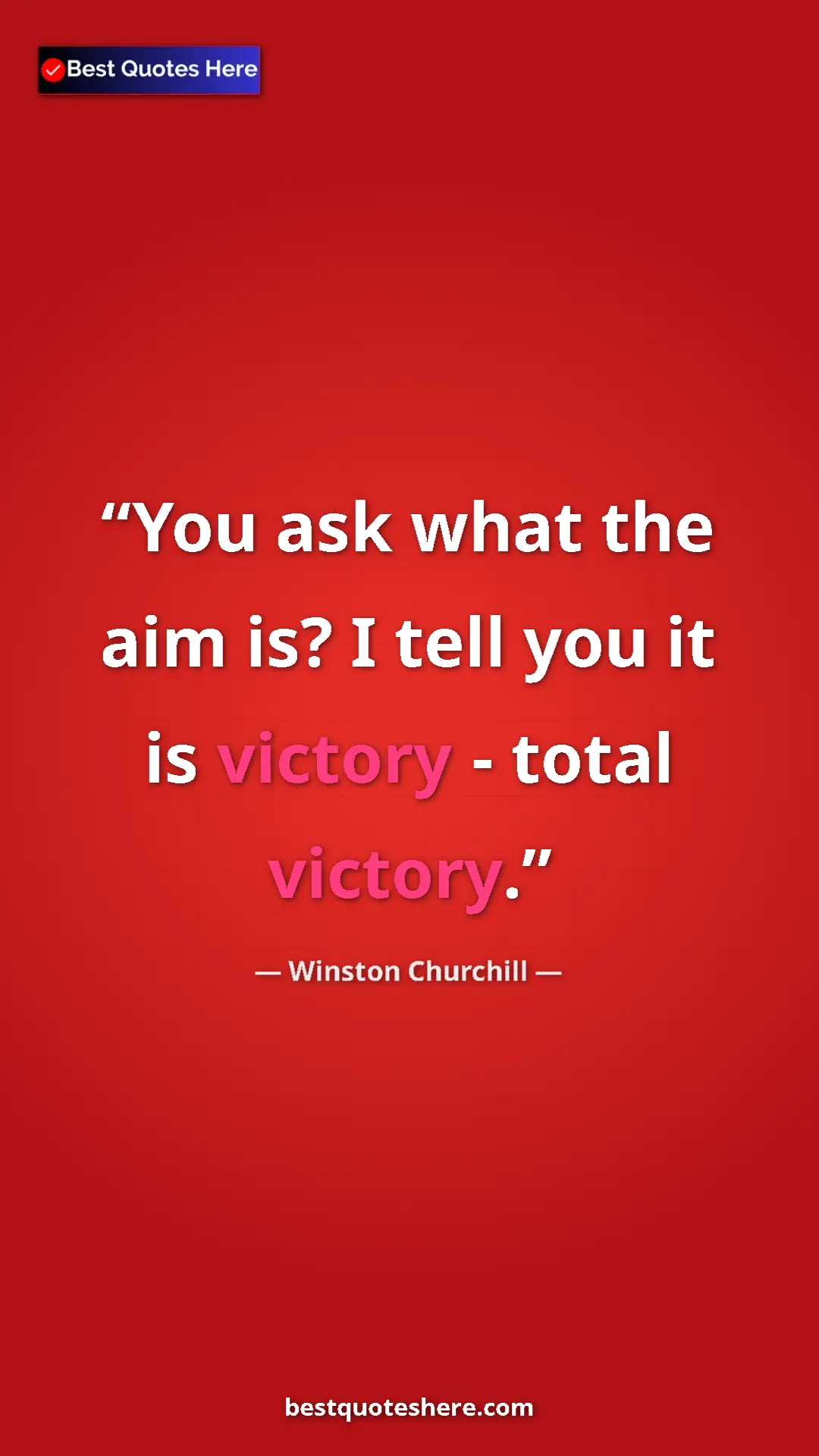 Winston Churchill Quote Card: "You ask what the aim is? I tell you it is victory - total..." Pinterest quote poster by Winston Churchill: "You ask what the aim is? I tell you it is victory - total..."