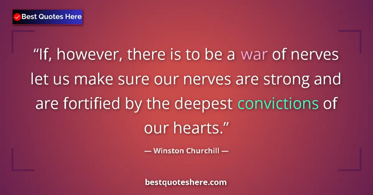 Quote by Winston Churchill: If, however, there is to be a war of nerves let us make sure our nerves are strong and are fortified...
