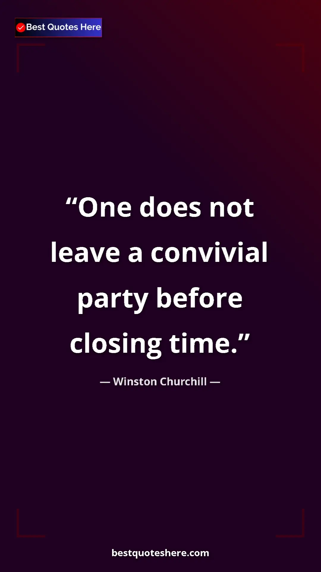 Pinterest quote poster by Winston Churchill: "One does not leave a convivial party before closing time."