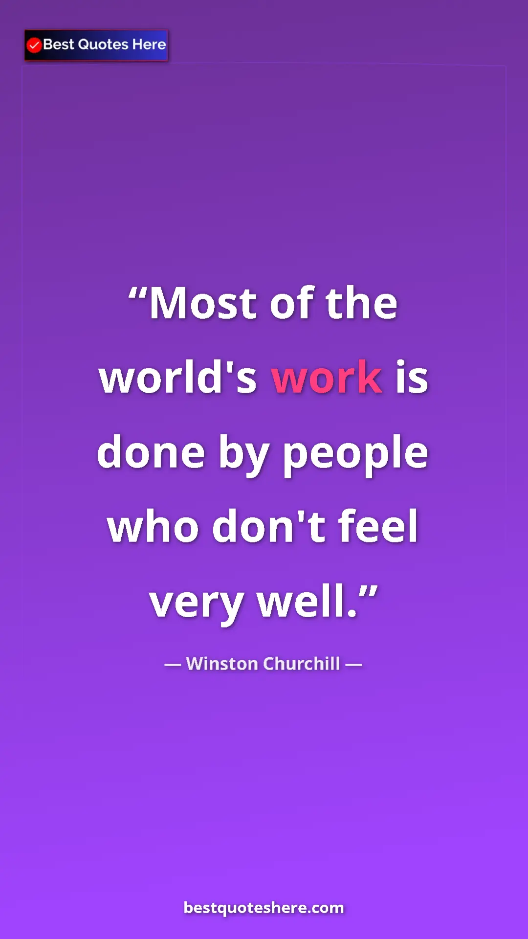Winston Churchill Quote Card: "Most of the world's work is done by people who don't feel..." Pinterest quote poster by Winston Churchill: "Most of the world's work is done by people who don't feel..."