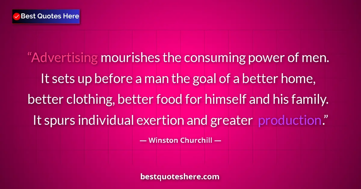 Quote by Winston Churchill: Advertising mourishes the consuming power of men. It sets up before a man the goal of a better home,...