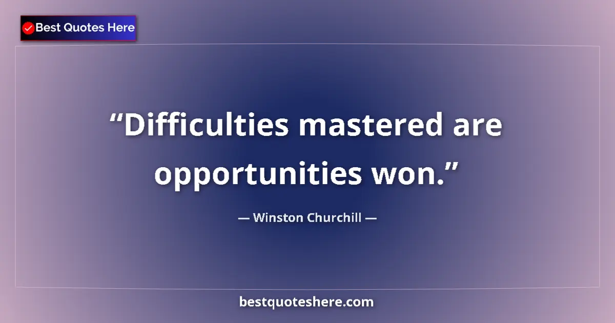 Quote by Winston Churchill: Difficulties mastered are opportunities won.