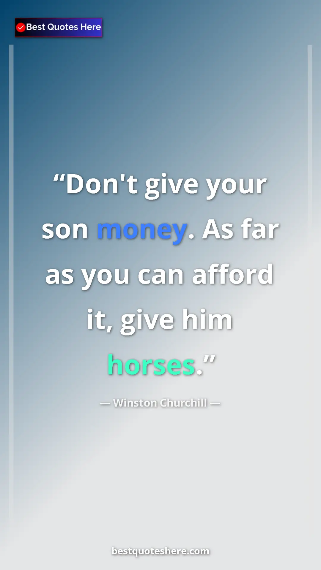 Winston Churchill Quote Card: "Don't give your son money. As far as you can afford it,..." Pinterest quote poster by Winston Churchill: "Don't give your son money. As far as you can afford it,..."