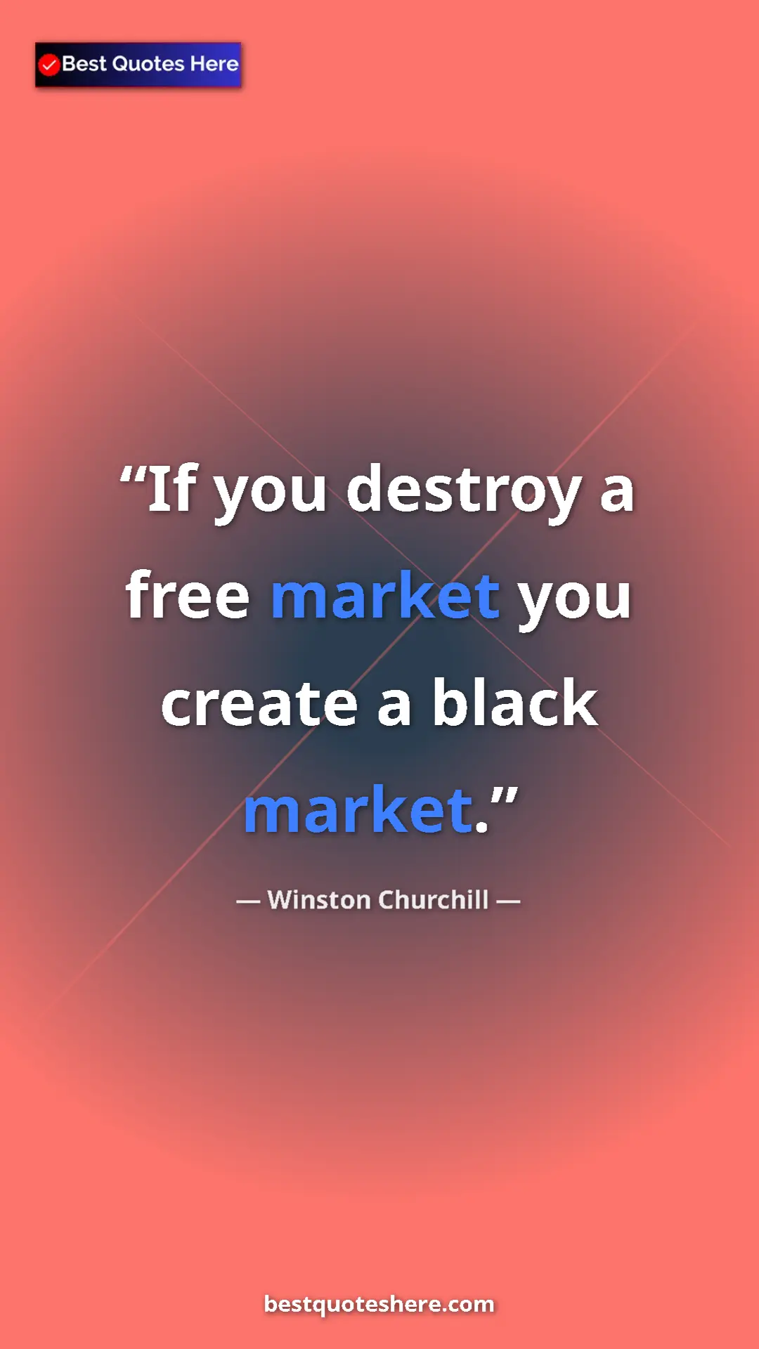 Winston Churchill Quote Card: "If you destroy a free market you create a black market." Pinterest quote poster by Winston Churchill: "If you destroy a free market you create a black market."