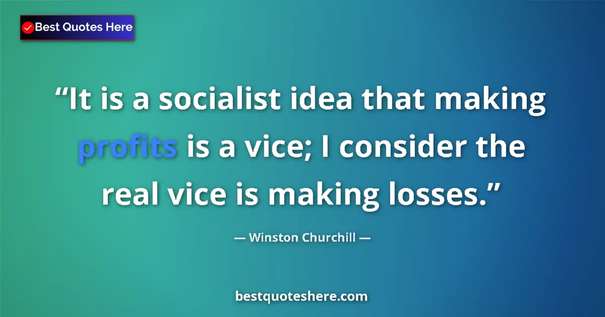 Image for the quote by Winston Churchill: It is a socialist idea that making profits is a vice; I consider the real vice is making losses....