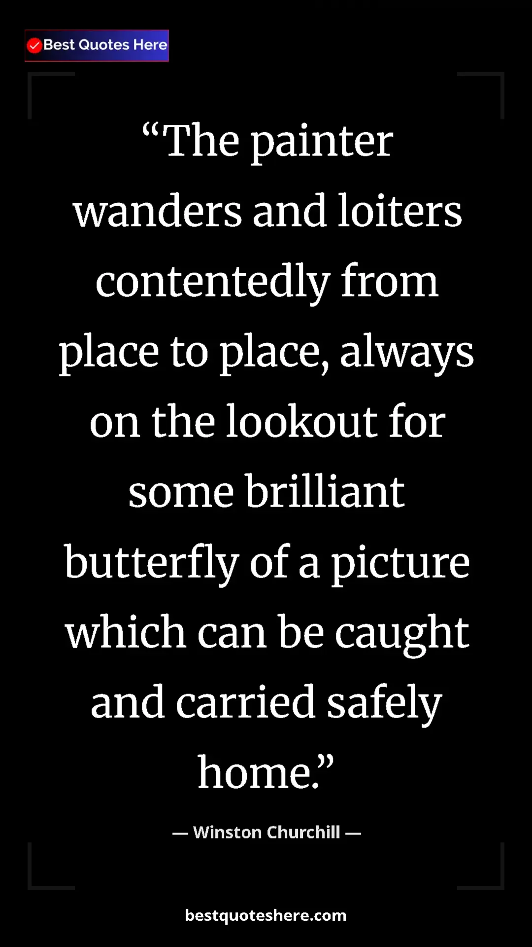 Winston Churchill Quote Card: "The painter wanders and loiters contentedly from place to..." Pinterest quote poster by Winston Churchill: "The painter wanders and loiters contentedly from place to..."