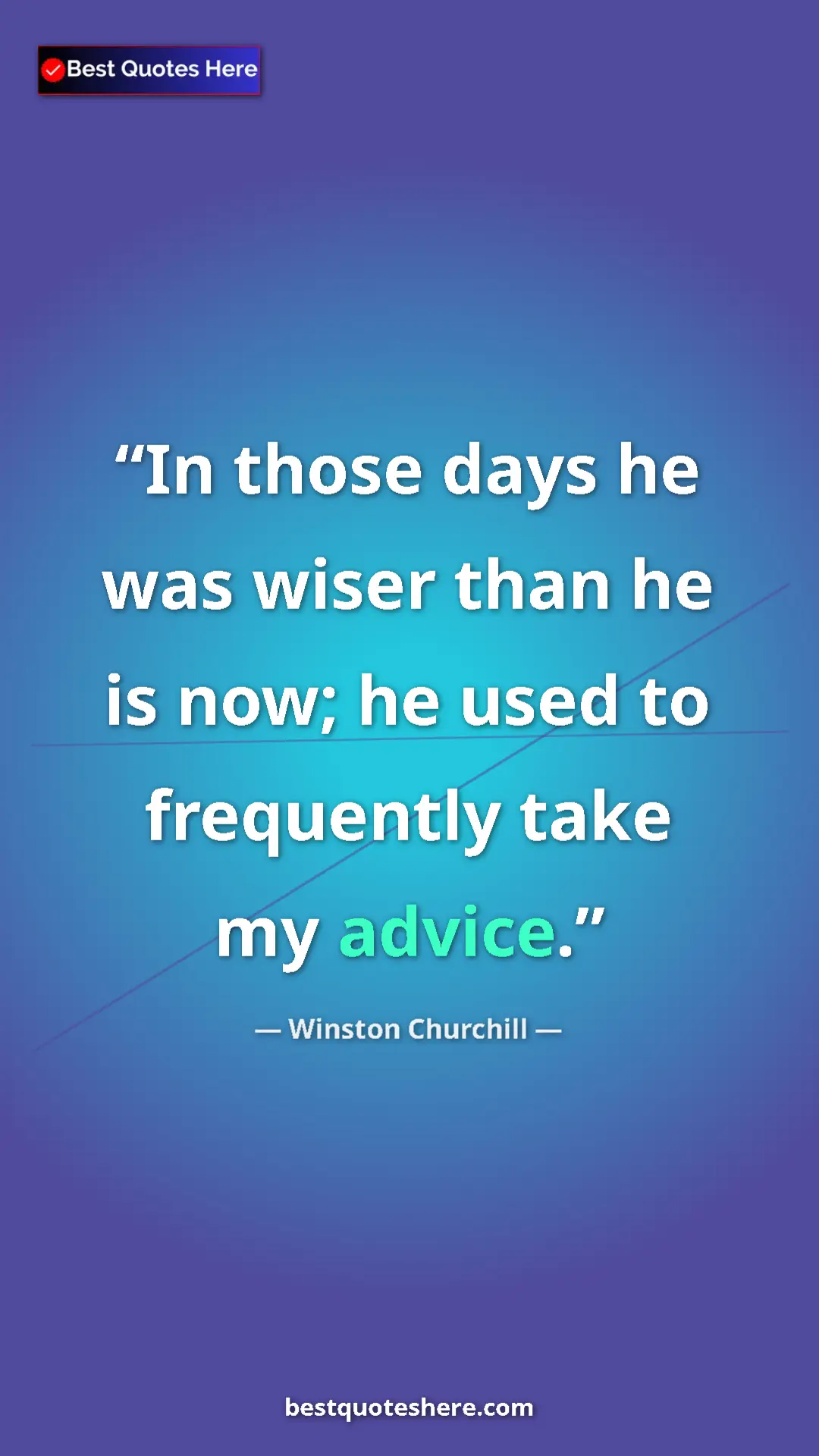 Winston Churchill Quote Card: "In those days he was wiser than he is now; he used to..." Pinterest quote poster by Winston Churchill: "In those days he was wiser than he is now; he used to..."