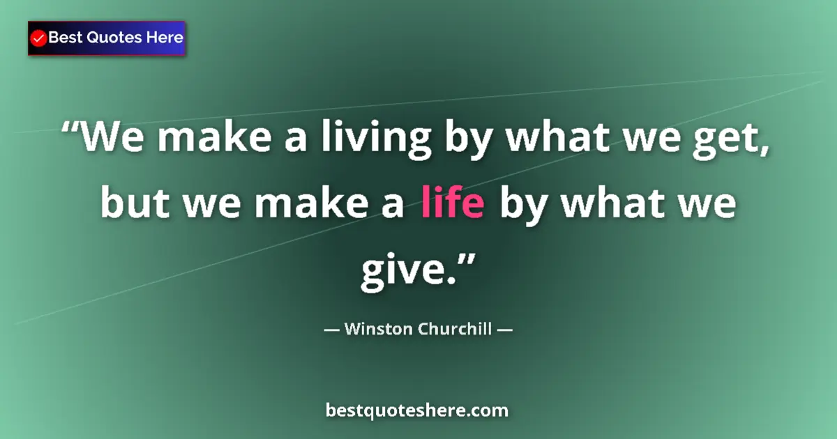 Quote by Winston Churchill: We make a living by what we get, but we make a life by what we give....