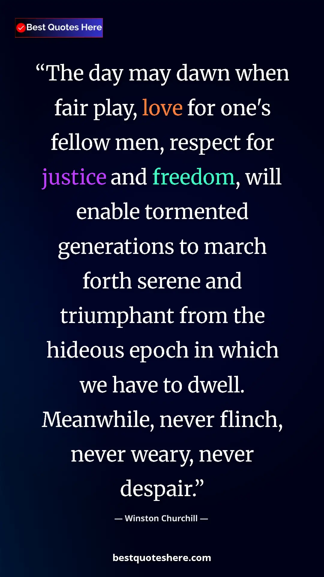 Winston Churchill Quote Card: "The day may dawn when fair play, love for one's fellow men,..." Pinterest quote poster by Winston Churchill: "The day may dawn when fair play, love for one's fellow men,..."