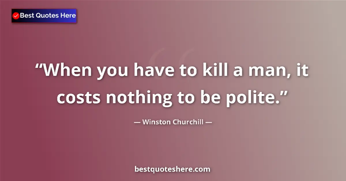 Quote by Winston Churchill: When you have to kill a man, it costs nothing to be polite....