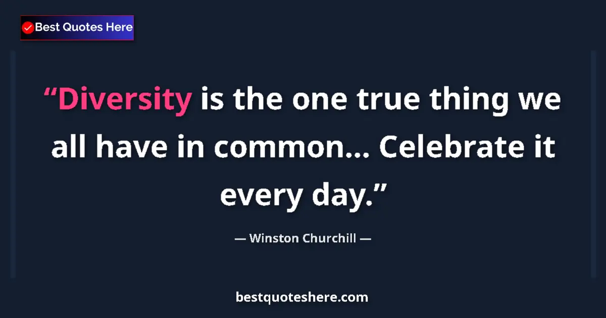 Quote by Winston Churchill: Diversity is the one true thing we all have in common... Celebrate it every day....
