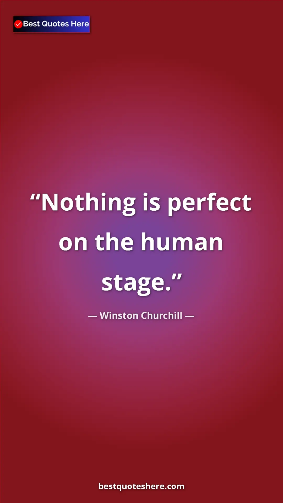 Winston Churchill Quote Card: "Nothing is perfect on the human stage." Pinterest quote poster by Winston Churchill: "Nothing is perfect on the human stage."