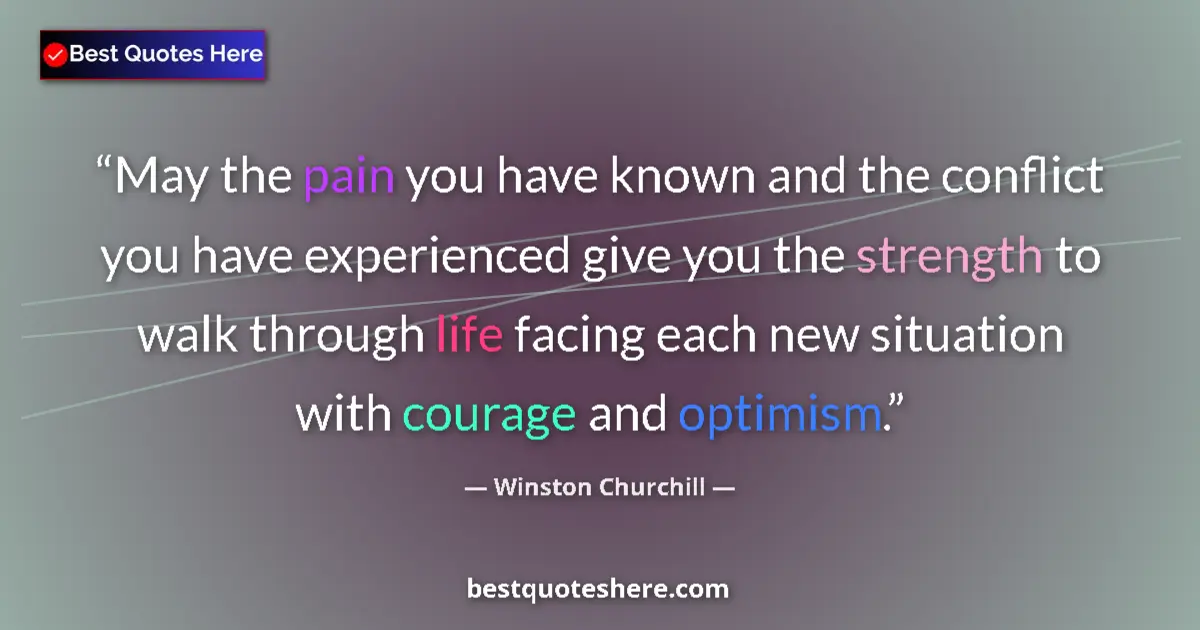 Image for the quote by Winston Churchill: May the pain you have known and the conflict you have experienced give you the strength to walk thro...