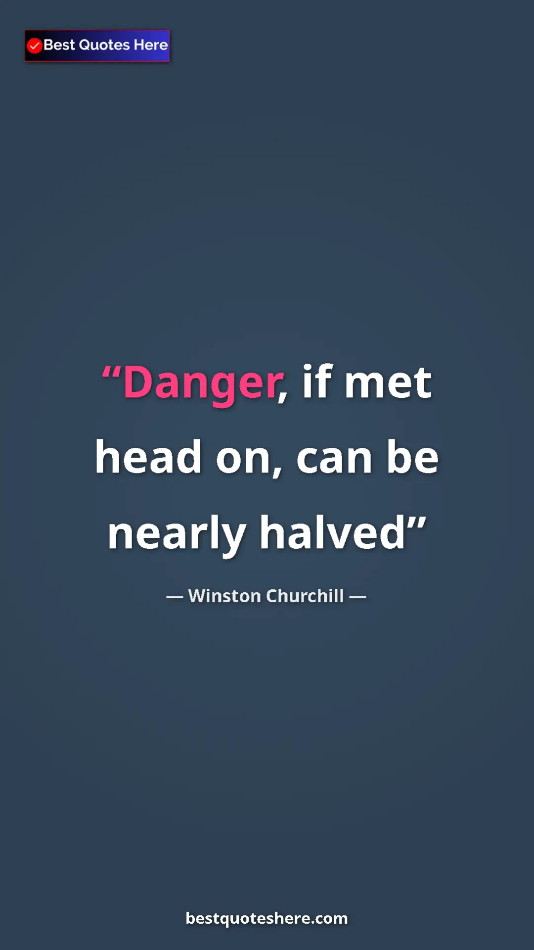 Winston Churchill Quote Card: "Danger, if met head on, can be nearly halved" Pinterest quote poster by Winston Churchill: "Danger, if met head on, can be nearly halved"