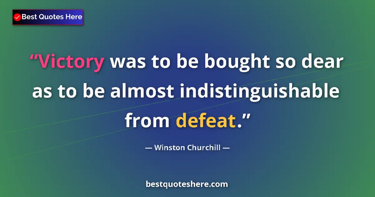 Quote by Winston Churchill: Victory was to be bought so dear as to be almost indistinguishable from defeat....
