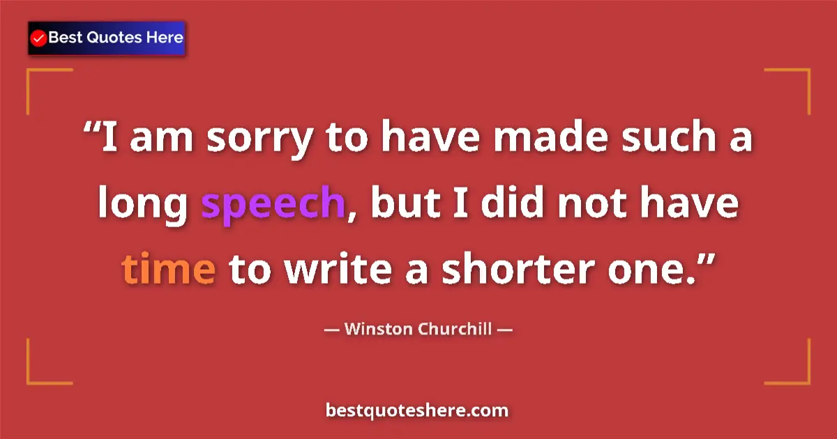 Quote by Winston Churchill: I am sorry to have made such a long speech, but I did not have time to write a shorter one....