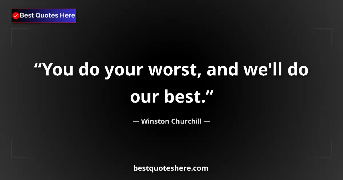 Quote by Winston Churchill: You do your worst, and we'll do our best.