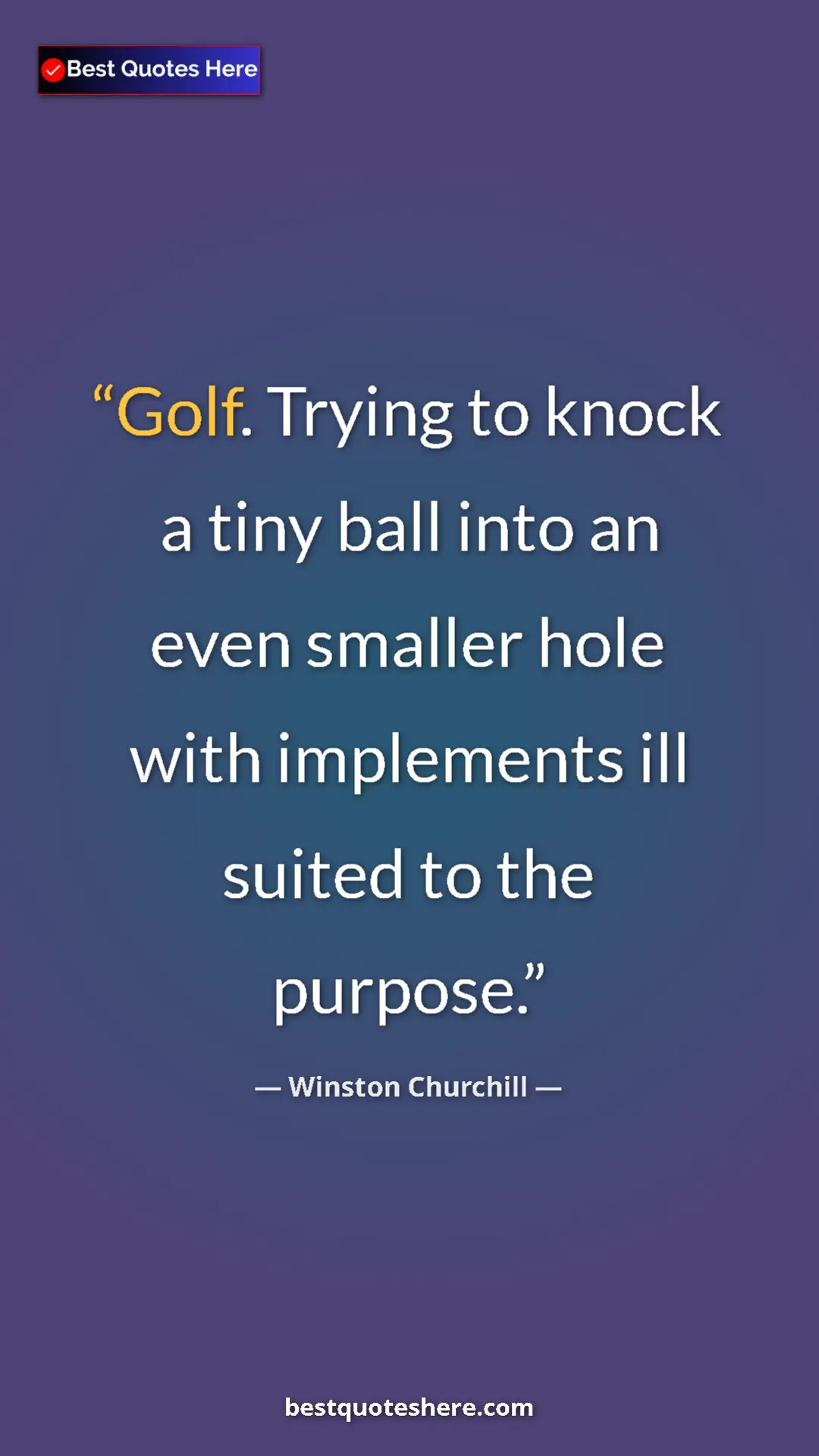 Winston Churchill Quote Card: "Golf. Trying to knock a tiny ball into an even smaller hole..." Pinterest quote poster by Winston Churchill: "Golf. Trying to knock a tiny ball into an even smaller hole..."