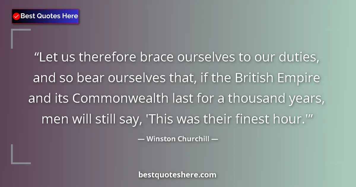 Quote by Winston Churchill: Let us therefore brace ourselves to our duties, and so bear ourselves that, if the British Empire an...