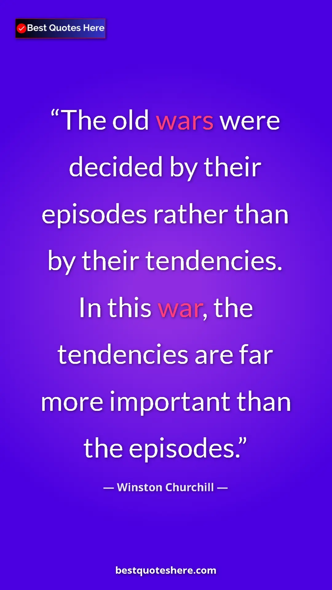 Winston Churchill Quote Card: "The old wars were decided by their episodes rather than by..." Pinterest quote poster by Winston Churchill: "The old wars were decided by their episodes rather than by..."