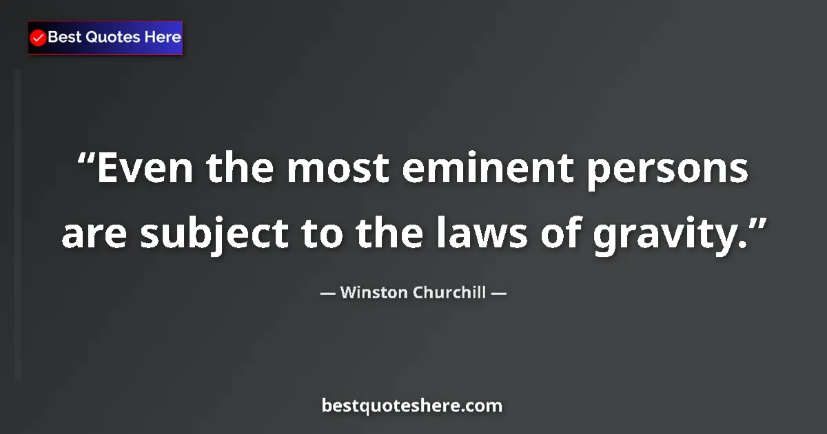 Quote by Winston Churchill: Even the most eminent persons are subject to the laws of gravity....