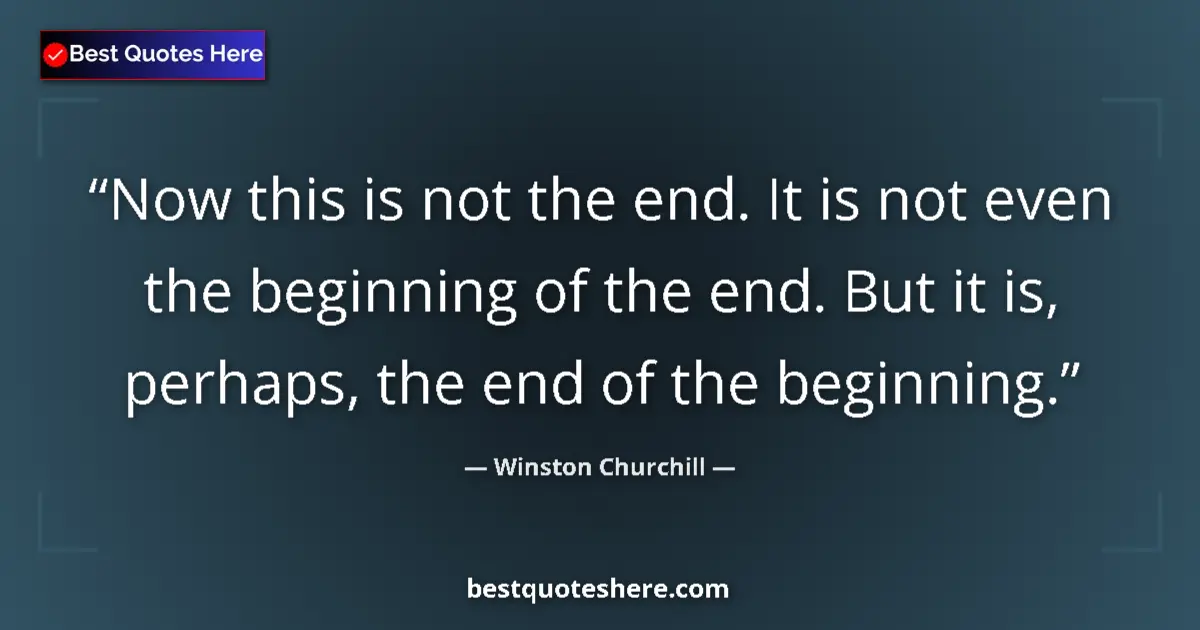Quote by Winston Churchill: Now this is not the end. It is not even the beginning of the end. But it is, perhaps, the end of the...