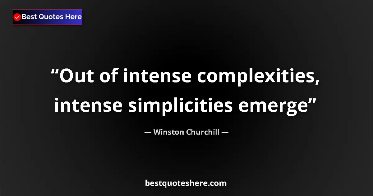 Quote by Winston Churchill: Out of intense complexities, intense simplicities emerge...